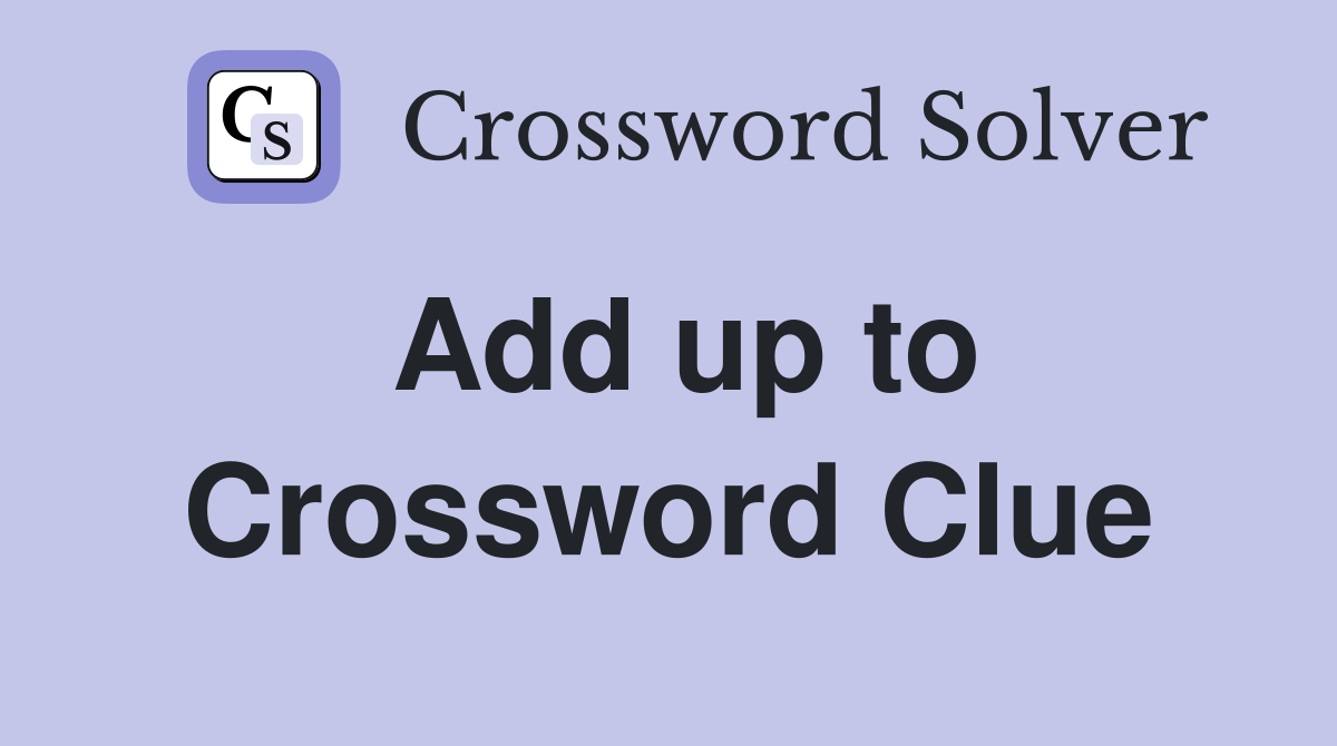 Add up to Crossword Clue Answers Crossword Solver